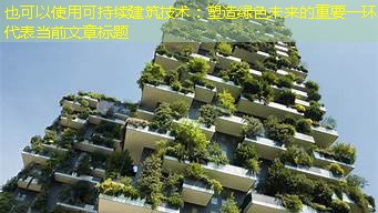 可持续建筑技术：塑造绿色未来的重要一···